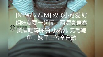 [MP4/ 272M] 双飞小可爱 好姐妹就要一起玩，两漂亮青春美眉吃鸡啪啪 小娇乳 无毛鲍鱼，妹子上位全自动