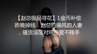 【赵总极品寻花】1金币补偿昨晚掉线，赵总约操风韵人妻，骚货淫荡对鸡巴爱不释手