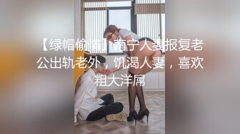 【绿帽偷情】南宁人妻报复老公出轨老外，饥渴人妻，喜欢粗大洋屌