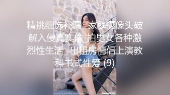 精挑细选补漏✅家庭摄像头破解入侵真实偸_拍男女各种激烈性生活✅出租房情侣上演教科书式性爱 (9)