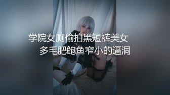 学院女厕偷拍黑短裤美女❤️多毛肥鲍鱼窄小的逼洞