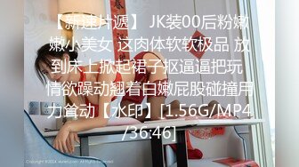 【新速片遞】 JK装00后粉嫩嫩小美女 这肉体软软极品 放到床上掀起裙子抠逼逼把玩 情欲躁动翘着白嫩屁股碰撞用力耸动【水印】[1.56G/MP4/36:46]