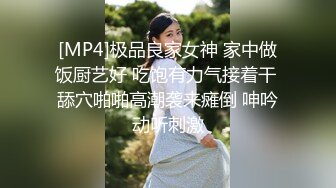 [MP4]极品良家女神 家中做饭厨艺好 吃饱有力气接着干 舔穴啪啪高潮袭来瘫倒 呻吟动听刺激