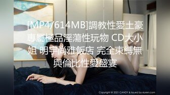 [MP4/614MB]調教性愛土豪專屬極品淫蕩性玩物 CD大小姐 明宇尚雅飯店 完全束縛無與倫比性愛盛宴