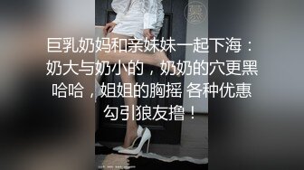 巨乳奶妈和亲妹妹一起下海：奶大与奶小的，奶奶的穴更黑哈哈，姐姐的胸摇 各种优惠勾引狼友撸！