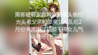 黑客破解家庭网络摄像头偷拍光头老父亲和漂亮女儿乱伦2月份未流出过视频干得女儿气喘吁吁对白清晰