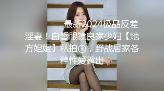 ⚫️⚫️⚫️最新2024极品反差淫妻！白皙眼镜良家少妇【地方姐姐】私拍③，野战居家各种性爱露出