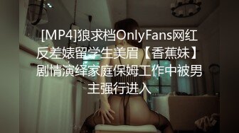 [MP4]狼求档OnlyFans网红反差婊留学生美眉【香蕉妹】剧情演绎家庭保姆工作中被男主强行进入