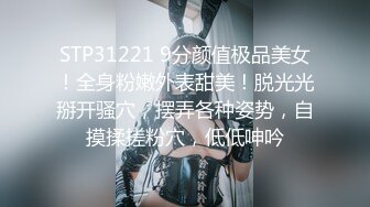 STP31221 9分颜值极品美女！全身粉嫩外表甜美！脱光光掰开骚穴，摆弄各种姿势，自摸揉搓粉穴，低低呻吟