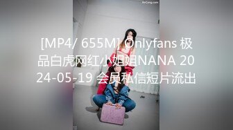 [MP4/ 655M] Onlyfans 极品白虎网红小姐姐NANA 2024-05-19 会员私信短片流出