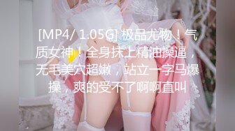 [MP4/ 1.05G] 极品尤物！气质女神！全身抹上精油操逼，无毛美穴超嫩，站立一字马爆操，爽的受不了啊啊直叫