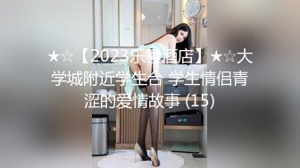 ★☆【2023乐橙酒店】★☆大学城附近学生台 学生情侣青涩的爱情故事 (15)