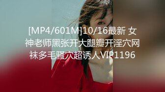 [MP4/601M]10/16最新 女神老师黑张开大腿瓣开淫穴网袜多毛骚穴超诱人VIP1196