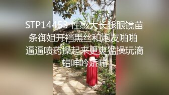 STP14453 性感大长腿眼镜苗条御姐开裆黑丝和炮友啪啪 逼逼喷药操起来更爽猛操玩滴蜡呻吟娇喘