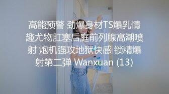 高能预警 劲爆身材TS爆乳情趣尤物肛塞后庭前列腺高潮喷射 炮机强攻地狱快感 锁精爆射第二弹 Wanxuan (13)