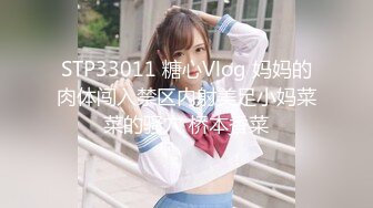 STP33011 糖心Vlog 妈妈的肉体闯入禁区内射美足小妈菜菜的骚穴 桥本香菜