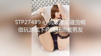 STP27489 心机婊淫荡骚货假借玩游戏下药强奸闺蜜男友