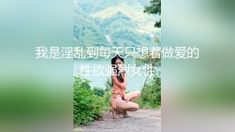 我是淫乱到毎天只想着做爱的性欲强烈女性