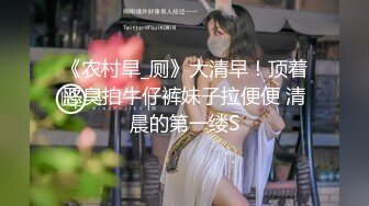 《农村旱_厕》大清早！顶着恶臭拍牛仔裤妹子拉便便 清晨的第一缕S