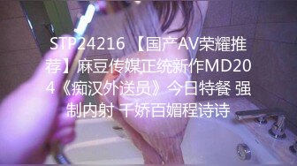 STP24216 【国产AV荣耀推荐】麻豆传媒正统新作MD204《痴汉外送员》今日特餐 强制内射 千娇百媚程诗诗