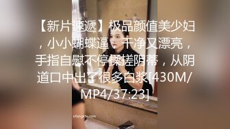 【新片速遞】极品颜值美少妇，小小蝴蝶逼，干净又漂亮，手指自慰不停揉搓阴蒂，从阴道口中出了很多白浆[430M/MP4/37:23]