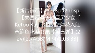 【新片速遞】&nbsp;&nbsp; ✨【泰国反差长腿巨尻少女「Ketoo Ka」OF私拍 菊花入肛塞鲍鱼吃圣女果【第五弹】(22v)[2.74GB/MP4/1:03:33]