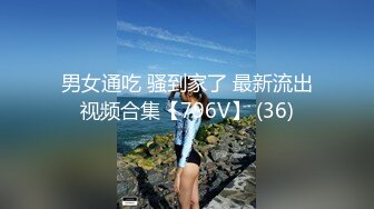 男女通吃 骚到家了 最新流出视频合集【796V】 (36)