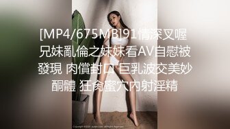 [MP4/675MB]91情深叉喔 兄妹亂倫之妹妹看AV自慰被發現 肉償封口 巨乳波交美妙酮體 狂肏蜜穴內射淫精