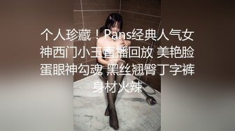 个人珍藏！Pans经典人气女神西门小玉直播回放 美艳脸蛋眼神勾魂 黑丝翘臀丁字裤身材火辣