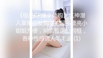 《极品CP魔手外购》坑神潜入某单位女厕实拍超多漂亮小姐姐方便，前后位逼脸同框，各种性感诱人毛毛逼 (1)