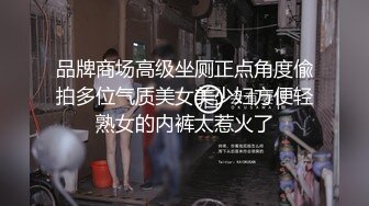 品牌商场高级坐厕正点角度偸拍多位气质美女美少妇方便轻熟女的内裤太惹火了