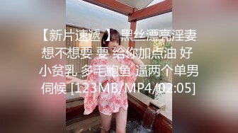 【新片速遞 】 黑丝漂亮淫妻 想不想要 要 给你加点油 好 小贫乳 多毛鲍鱼 逼两个单男伺候 [123MB/MP4/02:05]