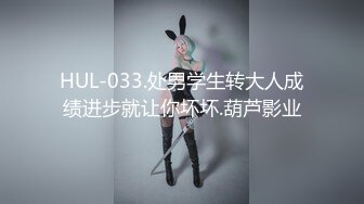 HUL-033.处男学生转大人成绩进步就让你坏坏.葫芦影业