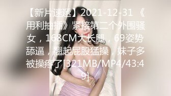 【新片速遞】2021-12-31 《用利抽插》紧接第二个外围骚女，168CM大长腿，69姿势舔逼，翘起屁股猛操，妹子多被操疼了[321MB/MP4/43:49]