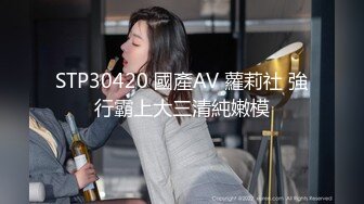 STP30420 國產AV 蘿莉社 強行霸上大三清純嫩模