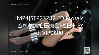 [MP4]STP27232 ED Mosaic 首次参加拍摄的白嫩正妹-欧比 VIP0600