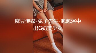 麻豆传媒-兔子先生-泡泡浴中出G奶美少女