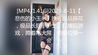 [MP4/1.41G]2023-6-11【悲伤的小玉米】换妻极品探花，极品长腿小护士，打牌玩游戏，蹲着吃大屌，骑乘位操一会