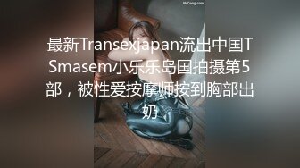 最新Transexjapan流出中国TSmasem小乐乐岛国拍摄第5部，被性爱按摩师按到胸部出奶