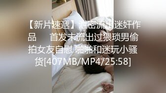 【新片速遞】泄密流出迷奸作品❤️首发未流出过猥琐男偷拍女友自慰 啪啪和迷玩小骚货[407MB/MP4/25:58]