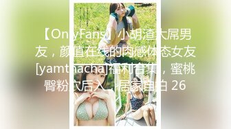 【OnlyFans】小胡渣大屌男友，颜值在线的肉感体态女友[yamthacha]福利合集，蜜桃臀粉穴后入，居家自拍 26