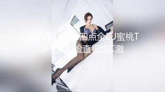 J品JVID 雅捷 四点全LU蜜桃T护士X能检查视觉C激