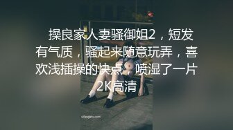 ✿操良家人妻骚御姐2，短发有气质，骚起来随意玩弄，喜欢浅插操的快点，喷湿了一片2K高清