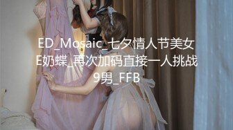 ED_Mosaic_七夕情人节美女E奶蝶_再次加码直接一人挑战9男_FFB