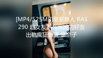 [MP4/525MB]皇家華人 RAS290 趁女友不在與她的好友出軌瘋狂做愛 樂奈子