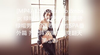 [MP4/ 1.85G]&nbsp;&nbsp; 绿帽淫妻性爱狂核能重磅绿帽男带闷骚老婆异性SPA番外篇 齐上阵双操爆插爽翻天 第①部