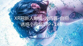 XR网新人嫩模-波巧酱-自拍诱惑小视频17P+14V