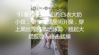 91著名圈主张总约白衣大奶小奴，驾车带回房间开操，穿上黑丝淫骚跪地舔脚，翘起大屁股后入撞击猛操