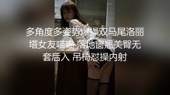 多角度多姿势爆操双马尾洛丽塔女友喵喵 落地窗翘美臀无套后入 吊椅怼操内射