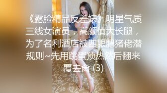 《露脸精品反差婊》明星气质三线女演员，高颜值大长腿，为了名利酒店被四眼肥猪佬潜规则~先用跳蛋预热然后翻来覆去肏 (3)